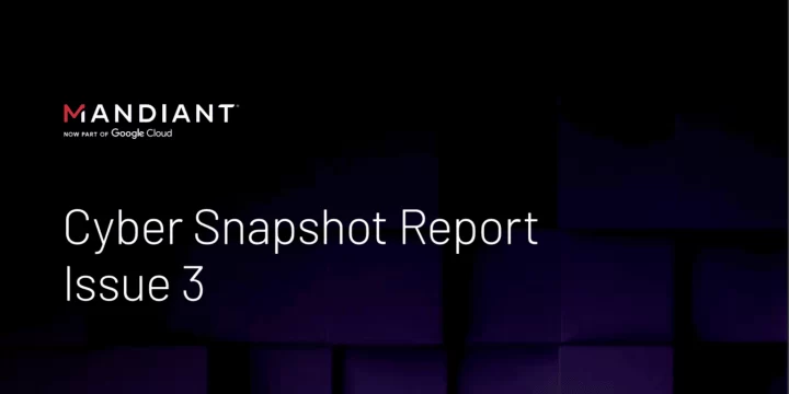 What is There in The Mandiant’s Defender’s Advantage Cyber Snapshot Report- Issue 3