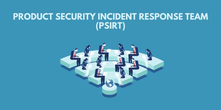 What is PSIRT- Product Security Incident Response Team?